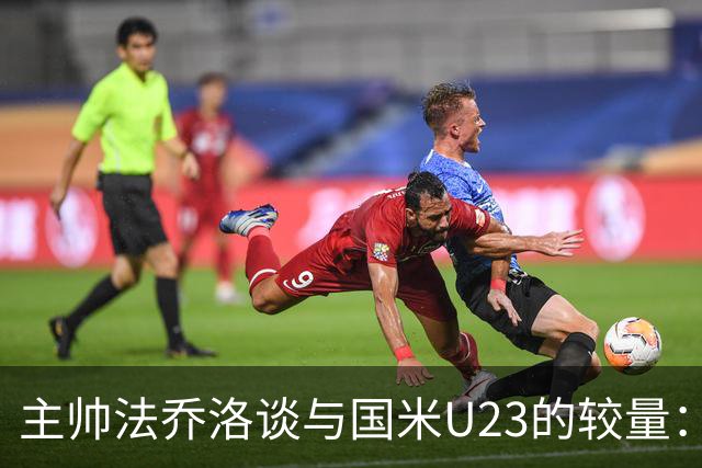 主帅法乔洛谈与国米U23的较量：定位球成了我们的小陷阱