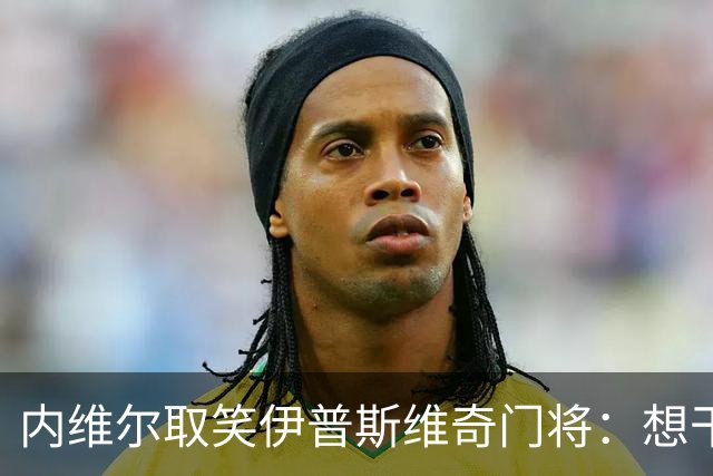 内维尔取笑伊普斯维奇门将：想干扰B费点球，结果把自己骗了
